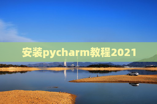 安装pycharm教程2021